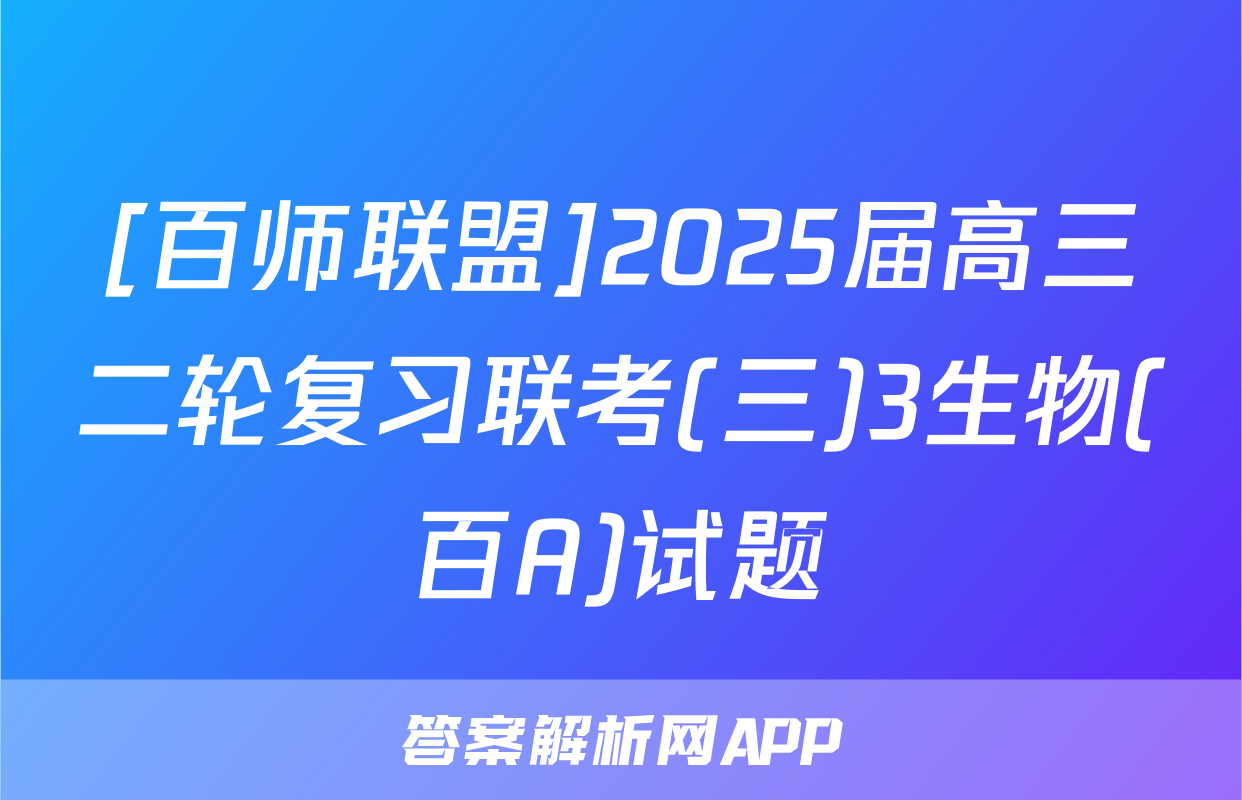 [百师联盟]2025届高三二轮复习联考(三)3生物(百A)试题