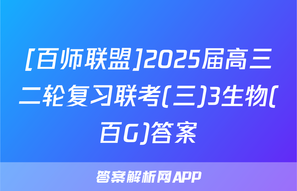 [百师联盟]2025届高三二轮复习联考(三)3生物(百G)答案