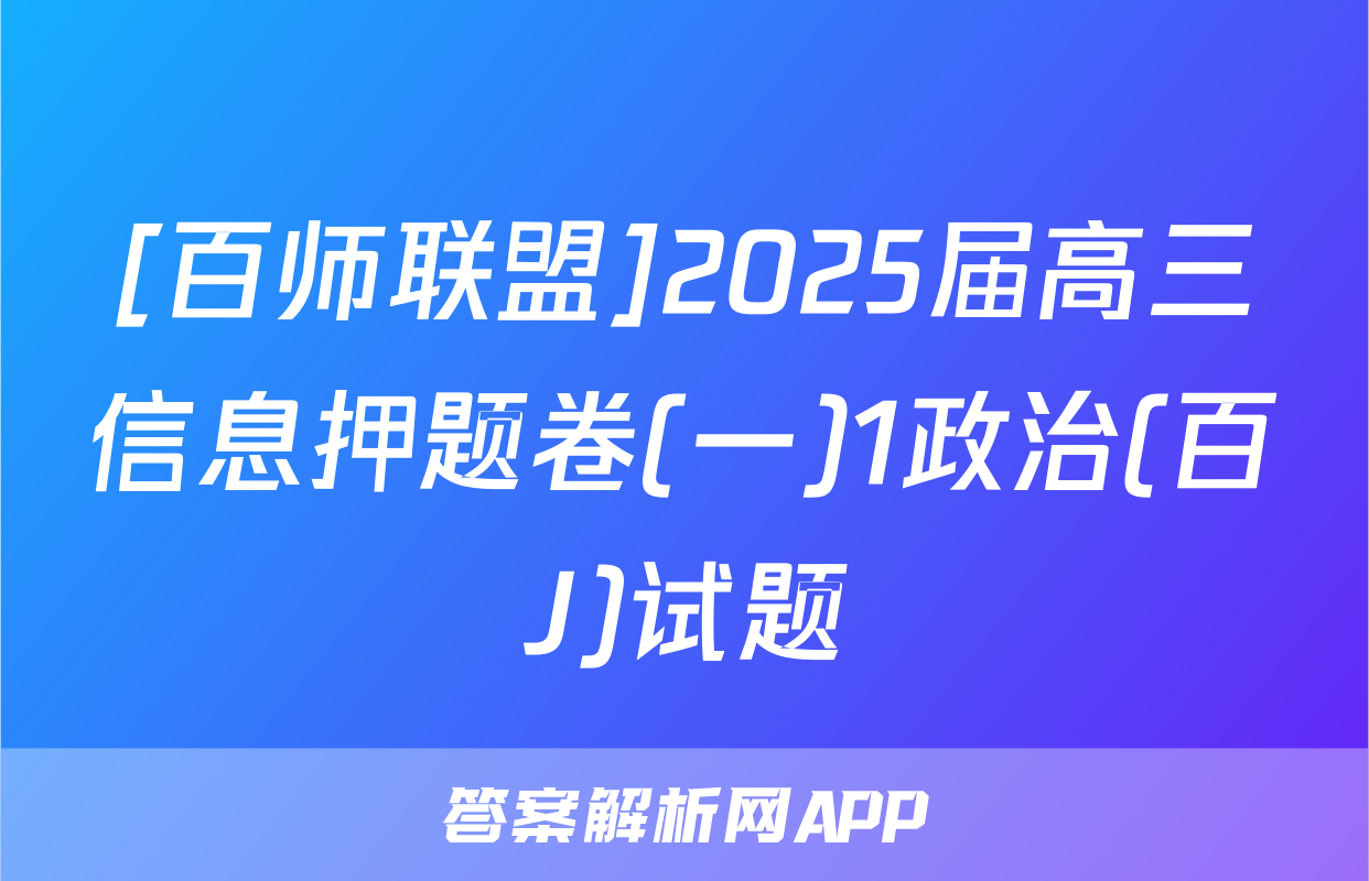 [百师联盟]2025届高三信息押题卷(一)1政治(百J)试题