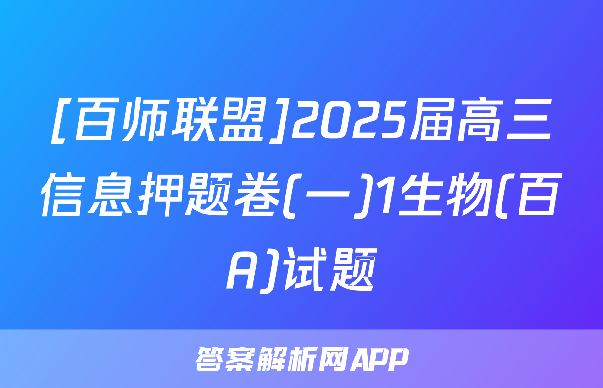 [百师联盟]2025届高三信息押题卷(一)1生物(百A)试题