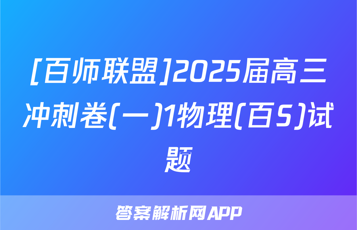 [百师联盟]2025届高三冲刺卷(一)1物理(百S)试题