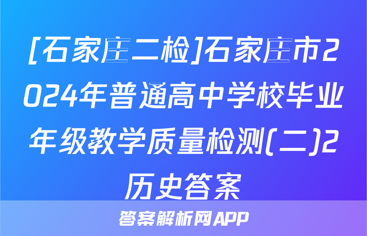 [石家庄二检]石家庄市2024年普通高中学校毕业年级教学质量检测(二)2历史答案
