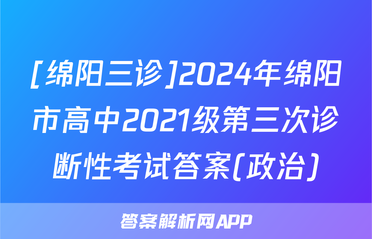 [绵阳三诊]2024年绵阳市高中2021级第三次诊断性考试答案(政治)