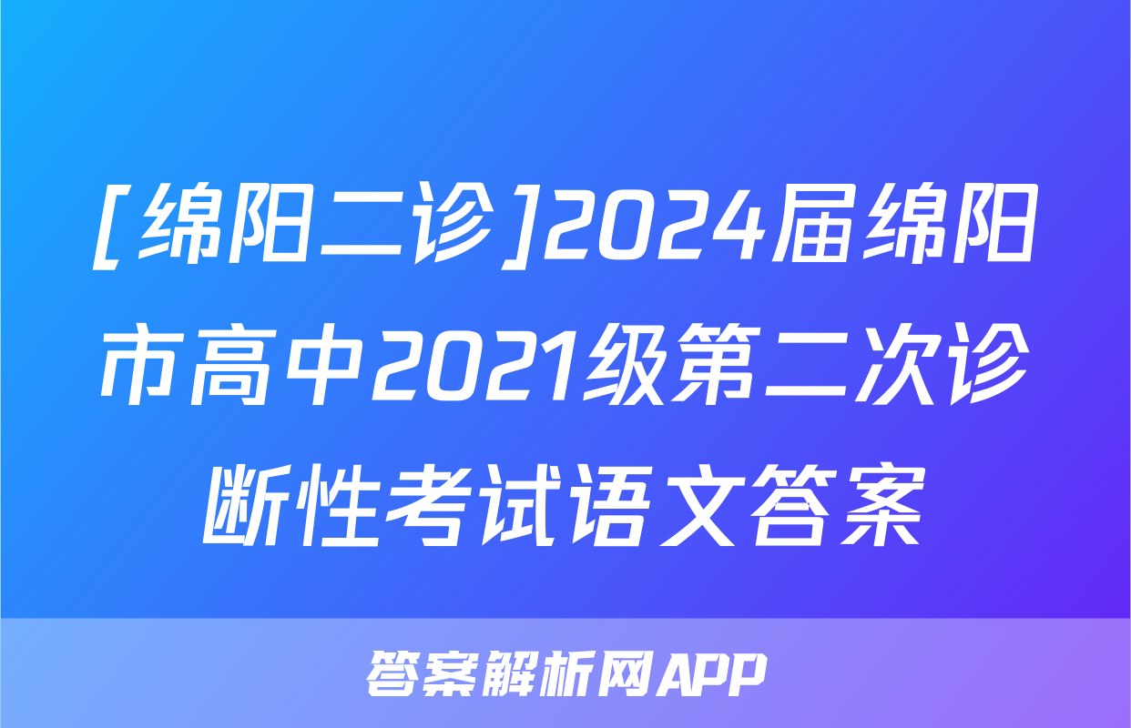 [绵阳二诊]2024届绵阳市高中2021级第二次诊断性考试语文答案