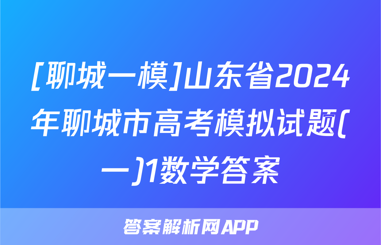 [聊城一模]山东省2024年聊城市高考模拟试题(一)1数学答案