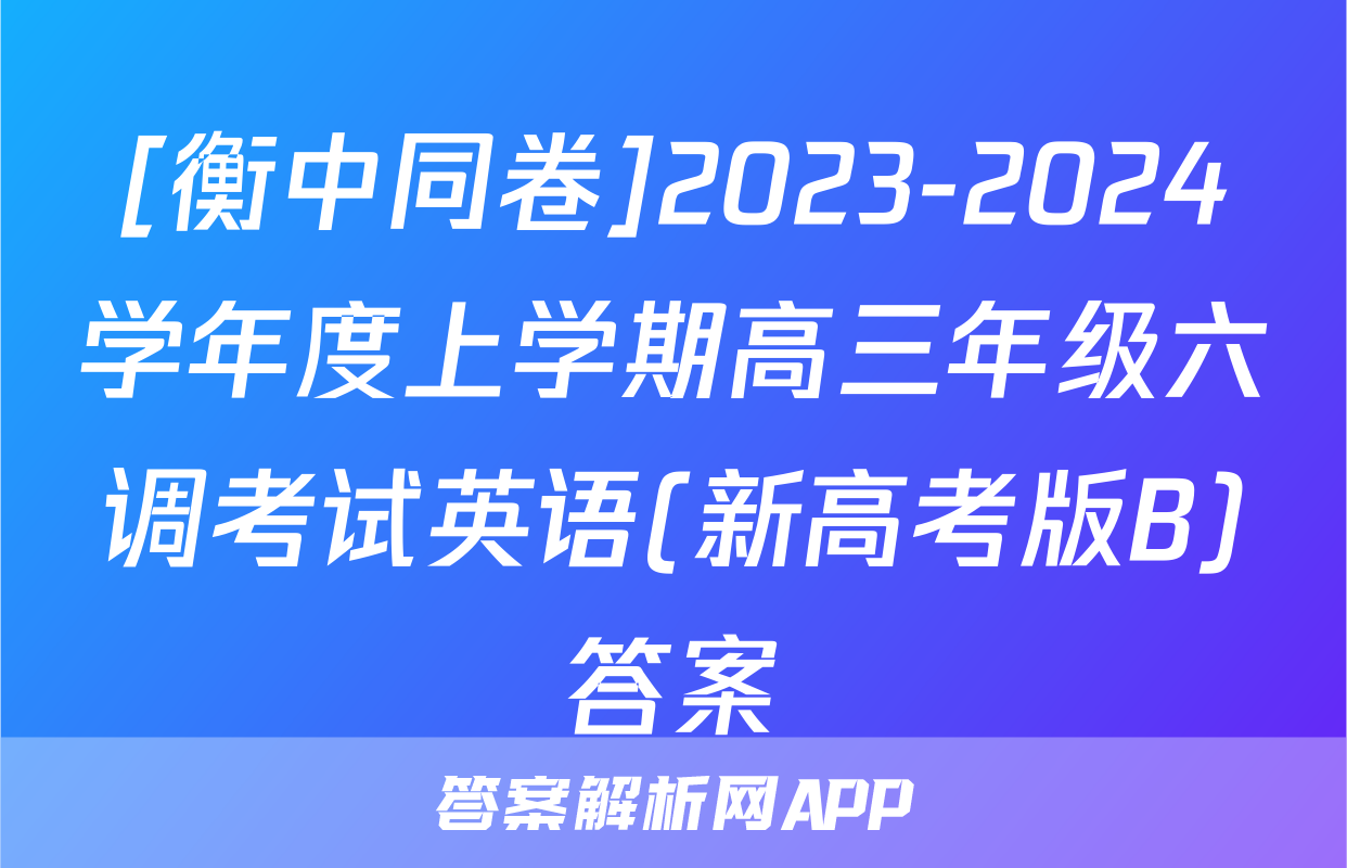 [衡中同卷]2023-2024学年度上学期高三年级六调考试英语(新高考版B)答案