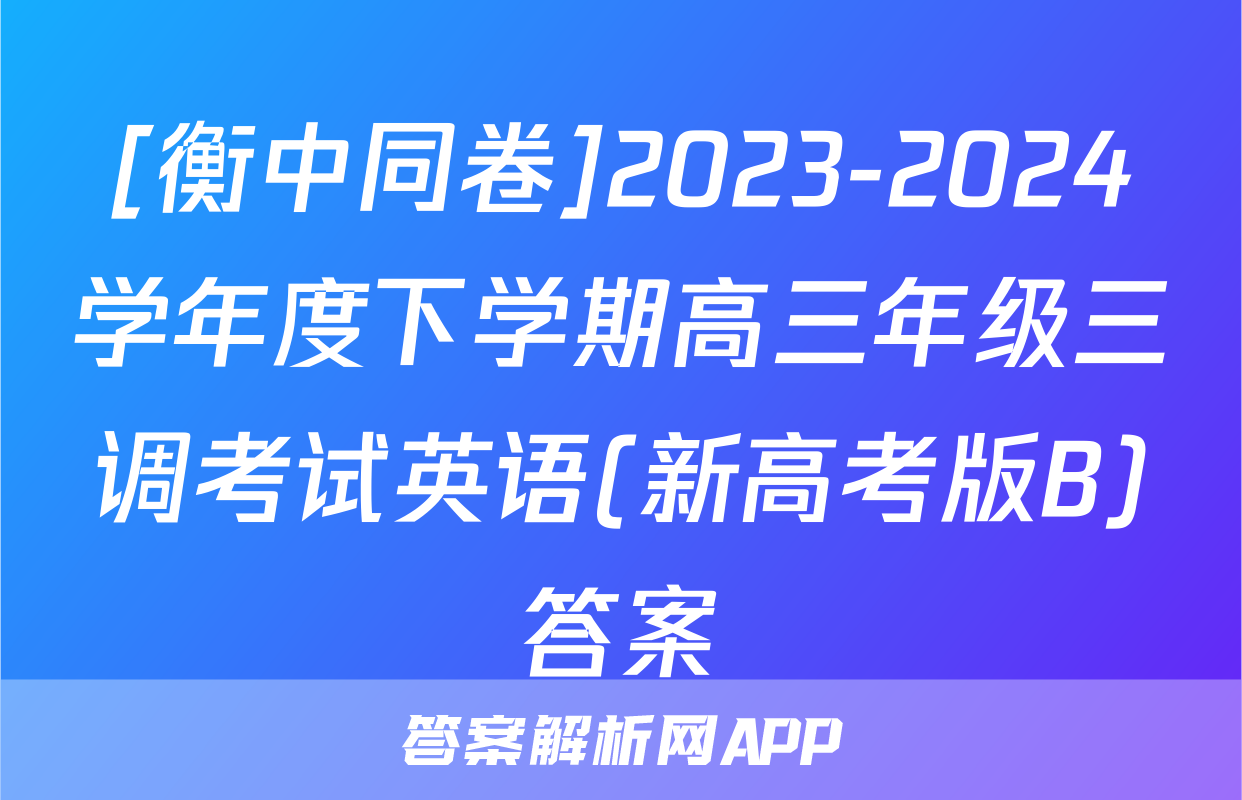 [衡中同卷]2023-2024学年度下学期高三年级三调考试英语(新高考版B)答案