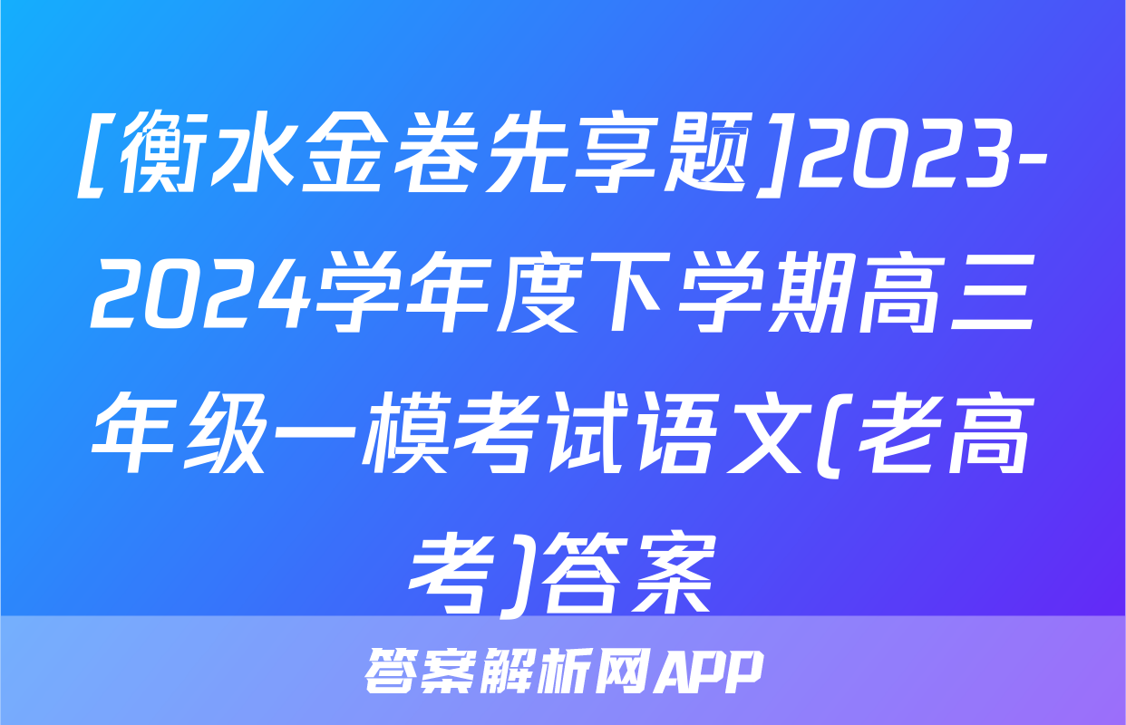 [衡水金卷先享题]2023-2024学年度下学期高三年级一模考试语文(老高考)答案