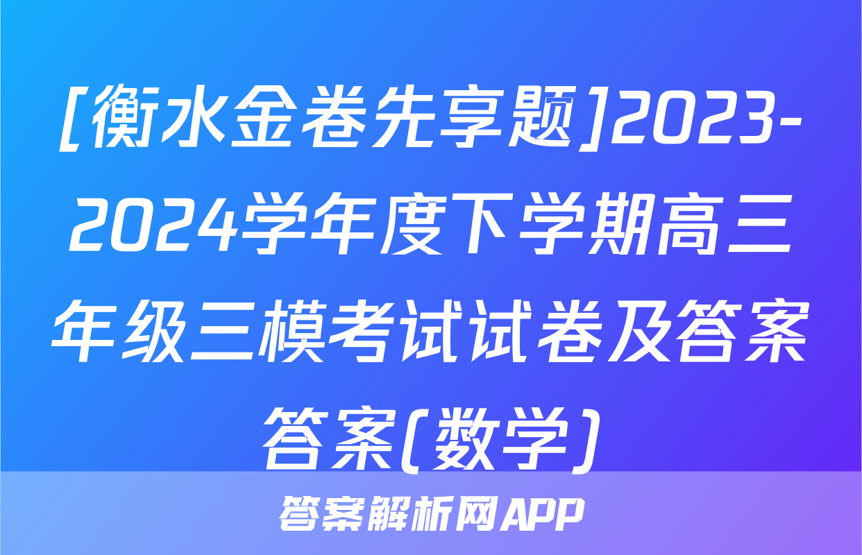 [衡水金卷先享题]2023-2024学年度下学期高三年级三模考试试卷及答案答案(数学)