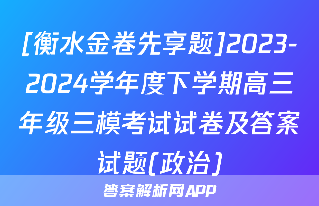 [衡水金卷先享题]2023-2024学年度下学期高三年级三模考试试卷及答案试题(政治)