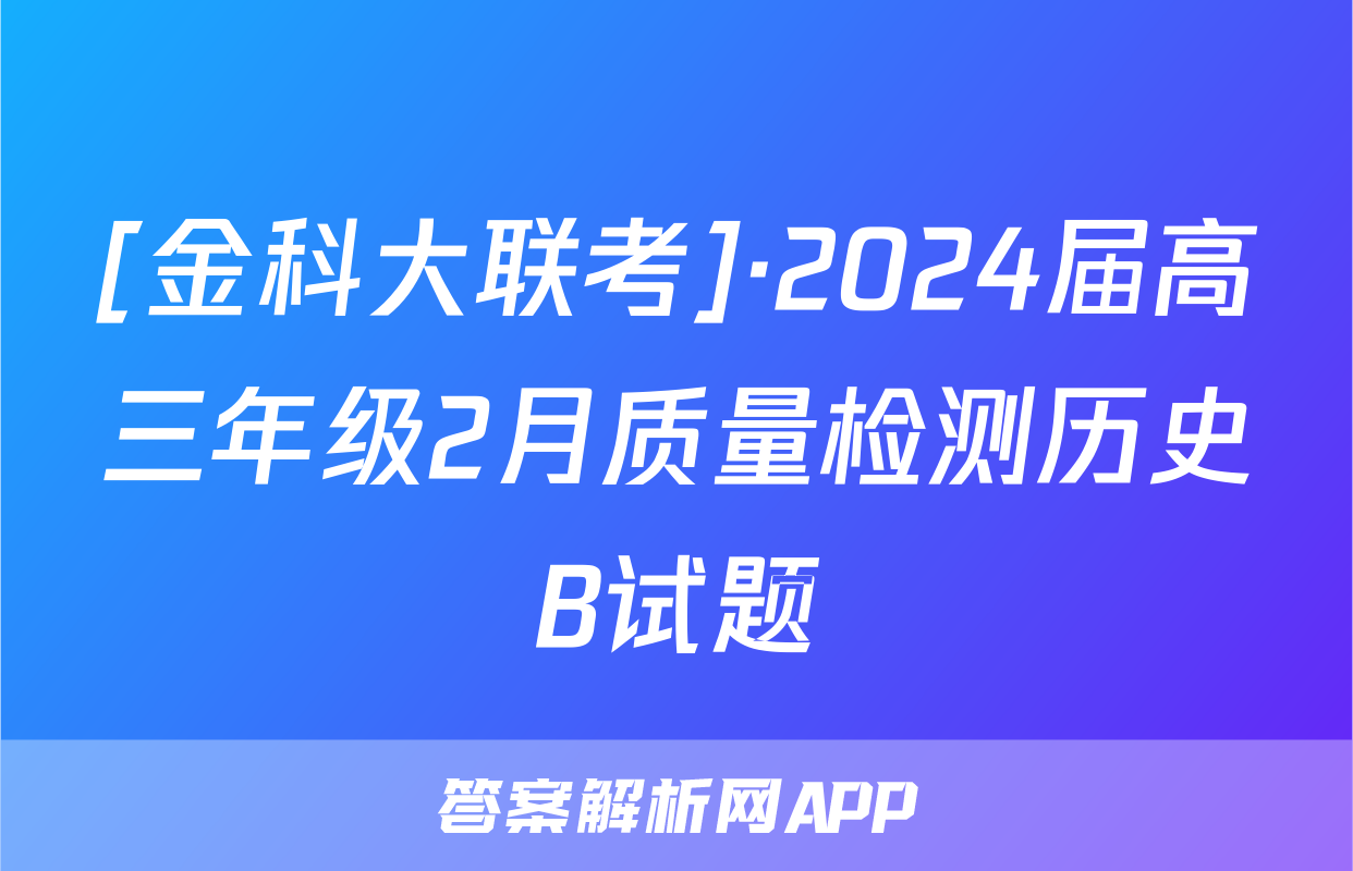 [金科大联考]·2024届高三年级2月质量检测历史B试题