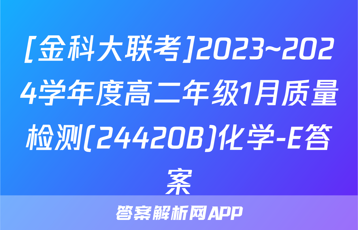 [金科大联考]2023~2024学年度高二年级1月质量检测(24420B)化学-E答案