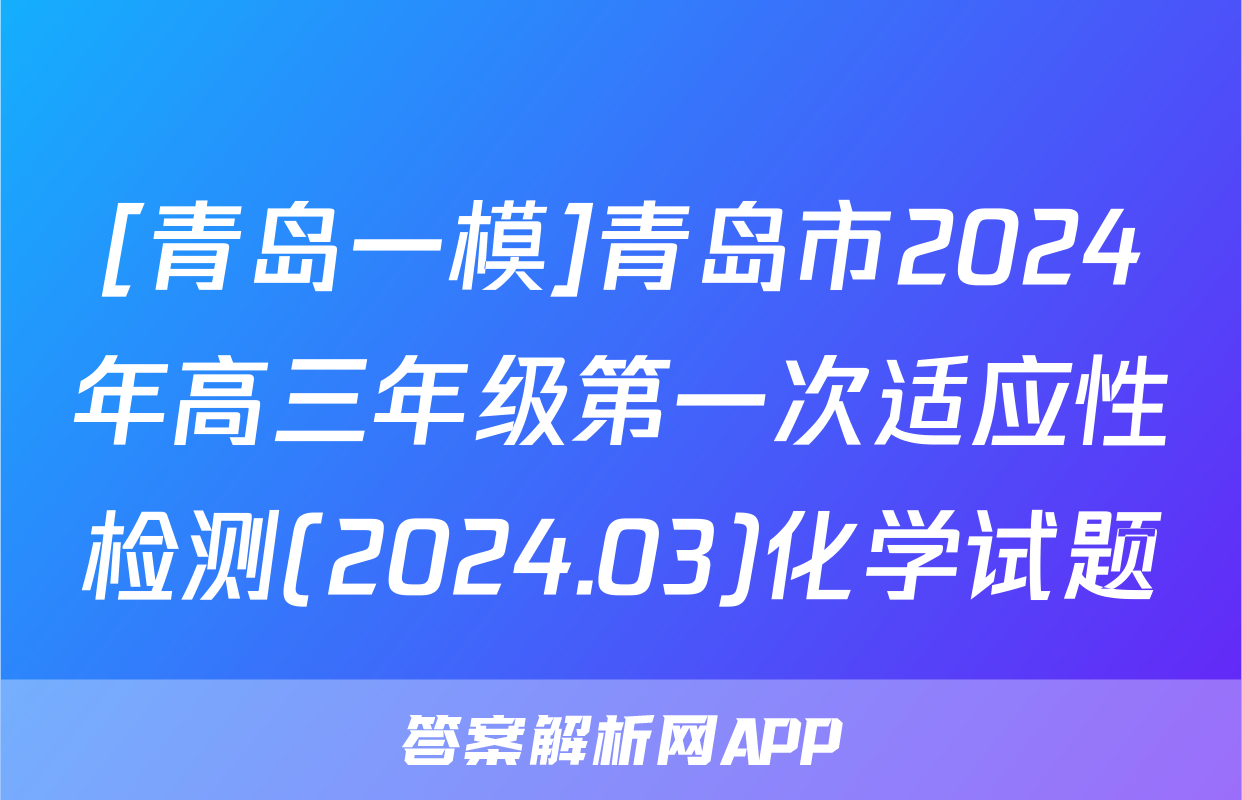 [青岛一模]青岛市2024年高三年级第一次适应性检测(2024.03)化学试题