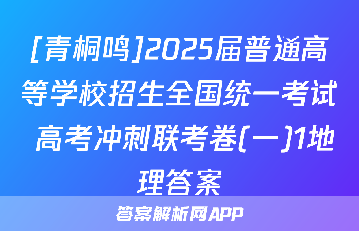 [青桐鸣]2025届普通高等学校招生全国统一考试 高考冲刺联考卷(一)1地理答案