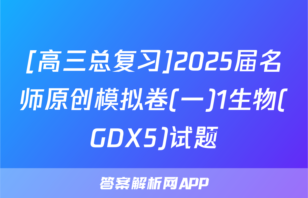 [高三总复习]2025届名师原创模拟卷(一)1生物(GDX5)试题