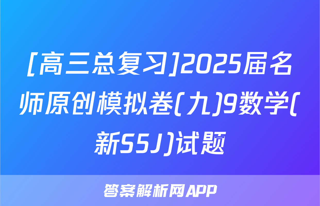 [高三总复习]2025届名师原创模拟卷(九)9数学(新S5J)试题