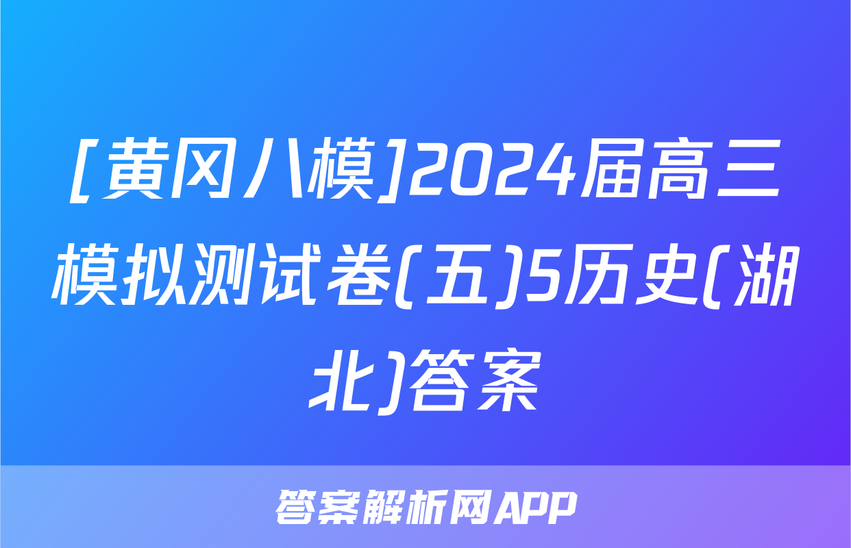 [黄冈八模]2024届高三模拟测试卷(五)5历史(湖北)答案