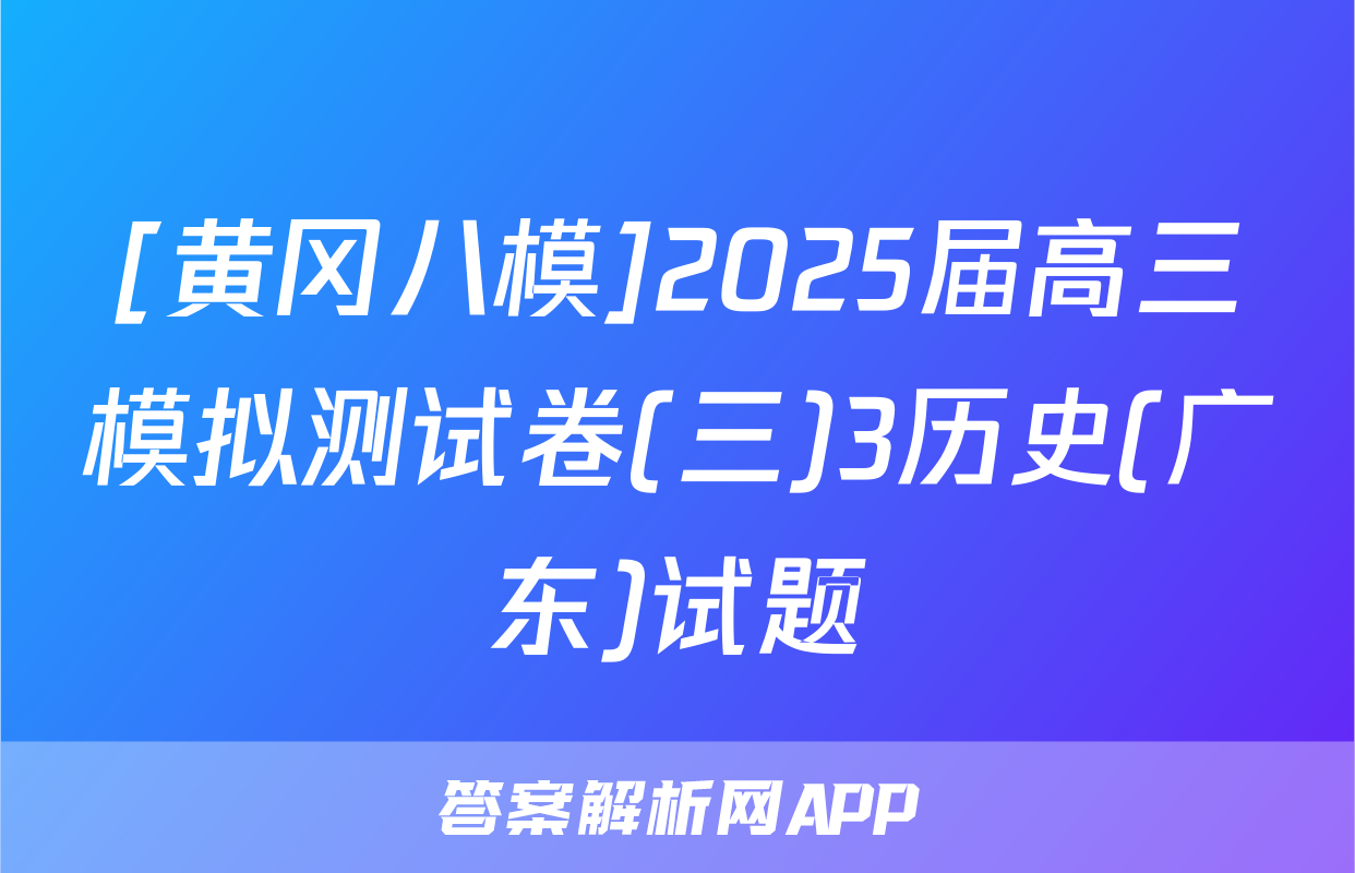 [黄冈八模]2025届高三模拟测试卷(三)3历史(广东)试题