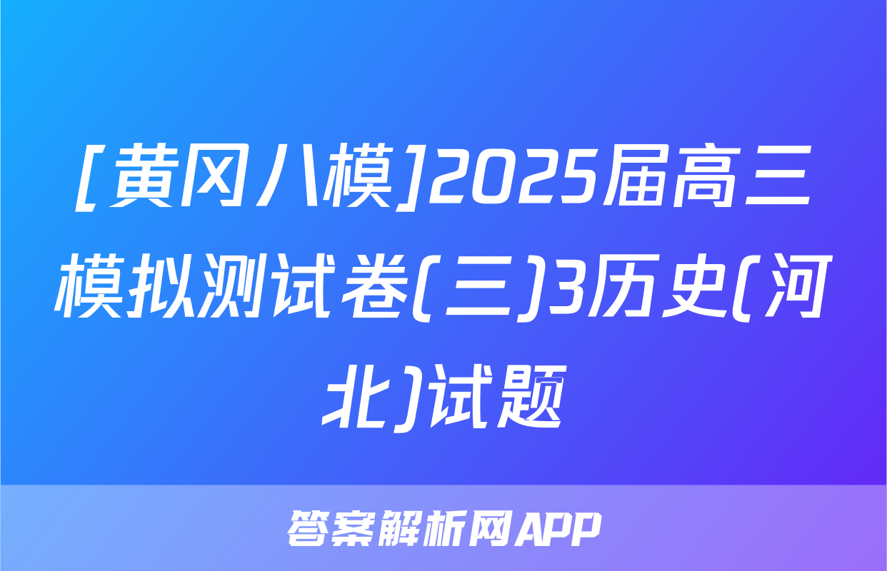 [黄冈八模]2025届高三模拟测试卷(三)3历史(河北)试题
