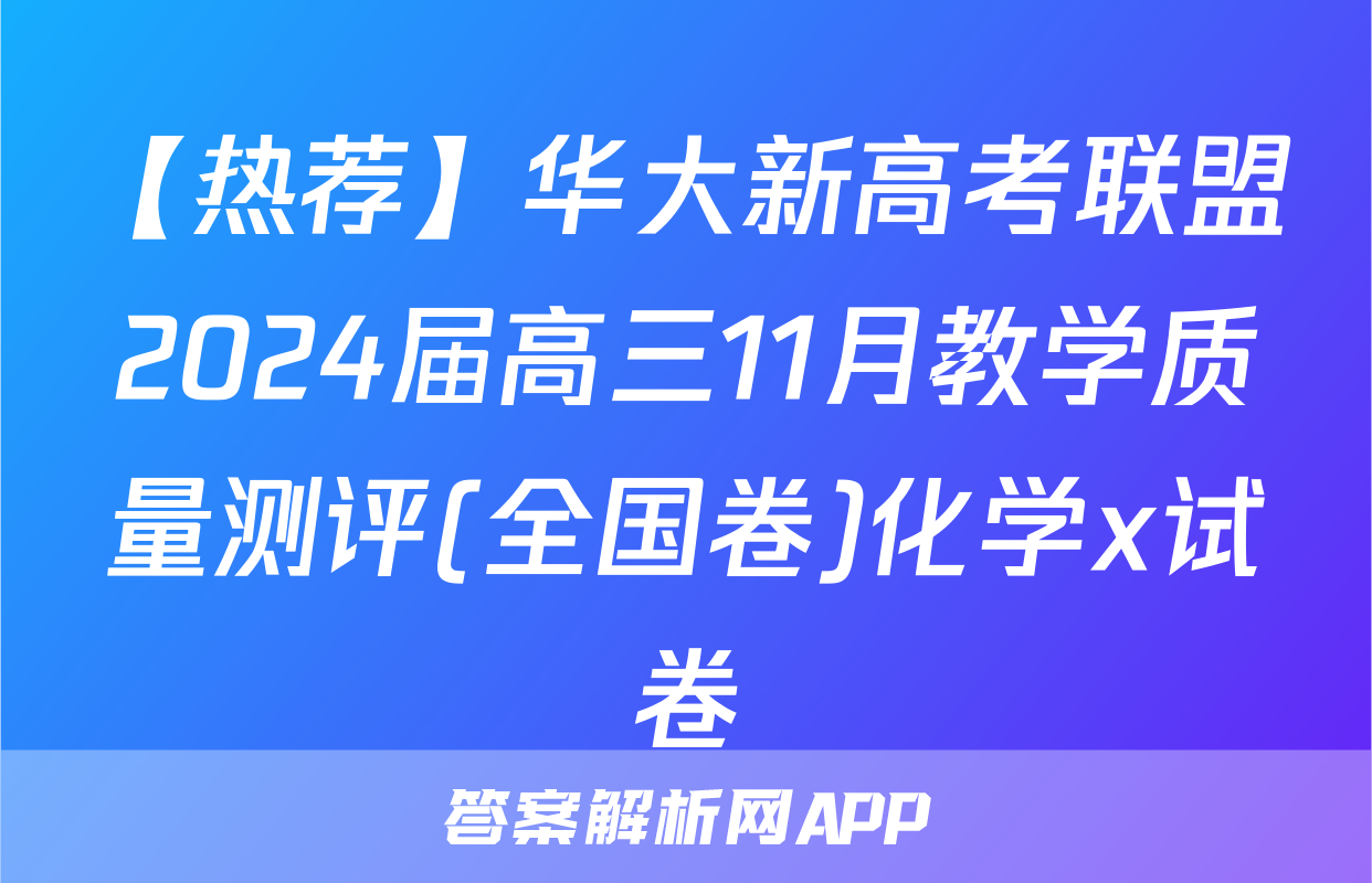 【热荐】华大新高考联盟2024届高三11月教学质量测评(全国卷)化学x试卷