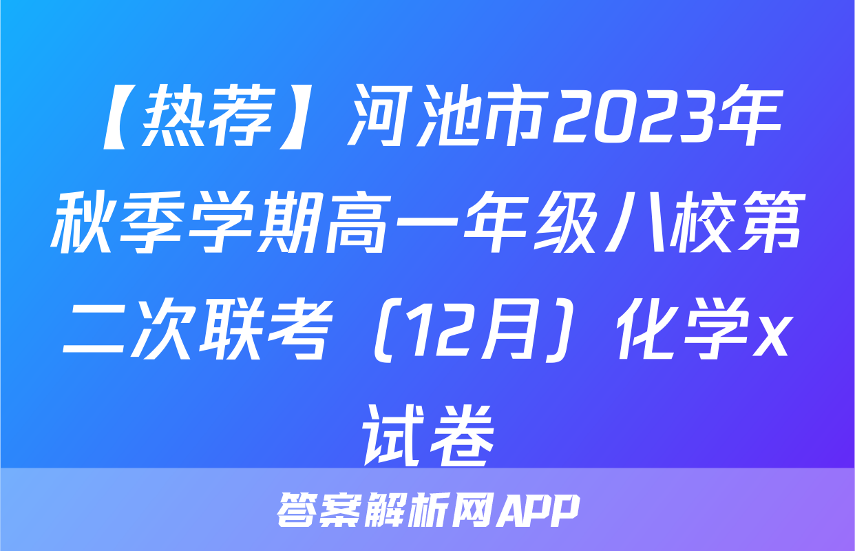 【热荐】河池市2023年秋季学期高一年级八校第二次联考（12月）化学x试卷