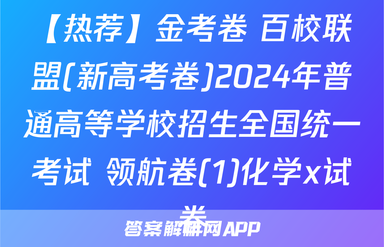 【热荐】金考卷 百校联盟(新高考卷)2024年普通高等学校招生全国统一考试 领航卷(1)化学x试卷