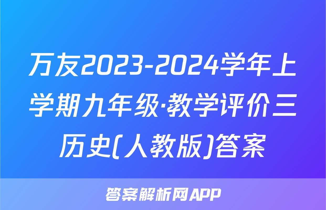 万友2023-2024学年上学期九年级·教学评价三历史(人教版)答案