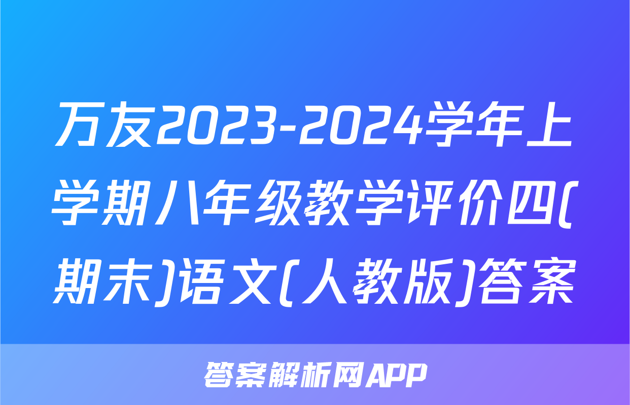 万友2023-2024学年上学期八年级教学评价四(期末)语文(人教版)答案