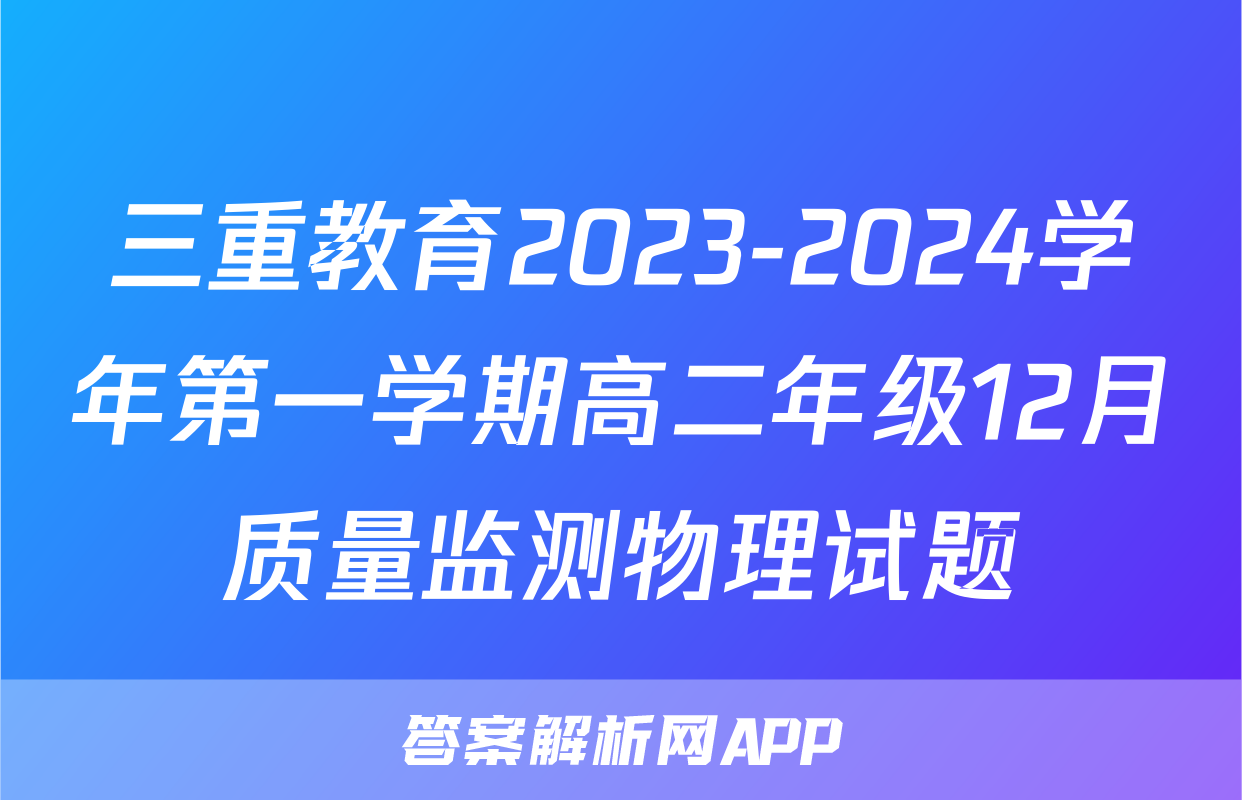 三重教育2023-2024学年第一学期高二年级12月质量监测物理试题