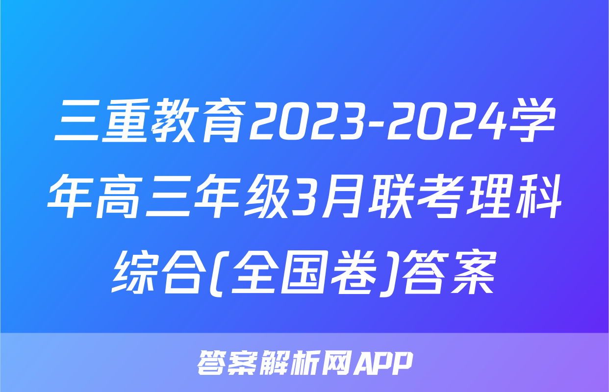 三重教育2023-2024学年高三年级3月联考理科综合(全国卷)答案