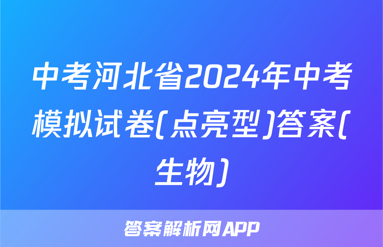 中考河北省2024年中考模拟试卷(点亮型)答案(生物)