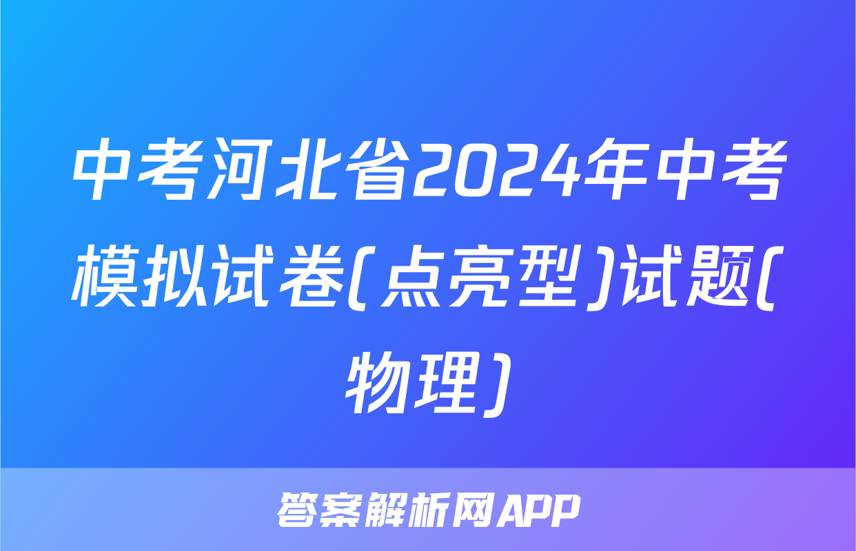 中考河北省2024年中考模拟试卷(点亮型)试题(物理)
