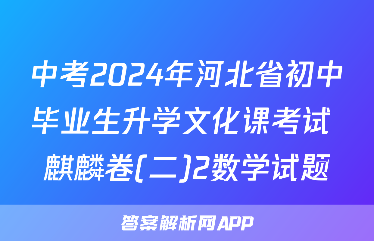 中考2024年河北省初中毕业生升学文化课考试 麒麟卷(二)2数学试题