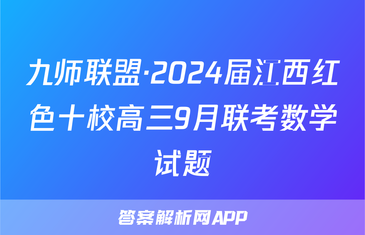 九师联盟·2024届江西红色十校高三9月联考数学试题