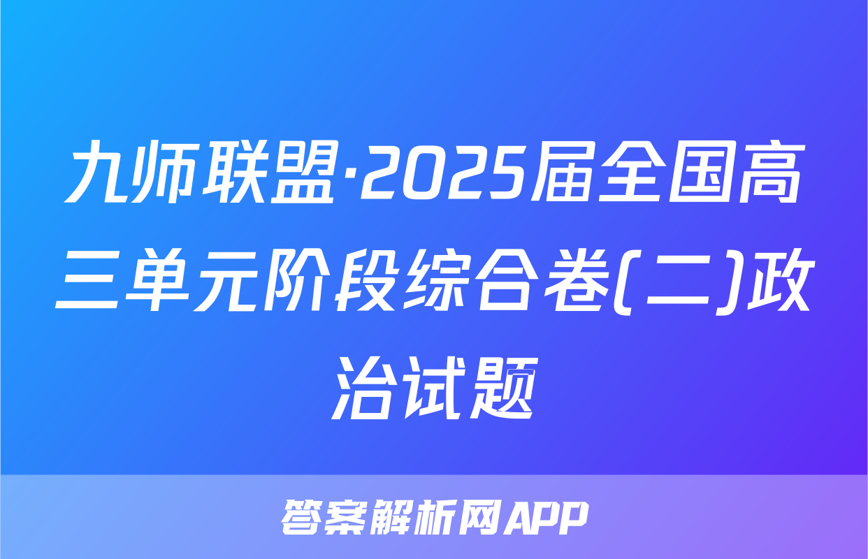 九师联盟·2025届全国高三单元阶段综合卷(二)政治试题