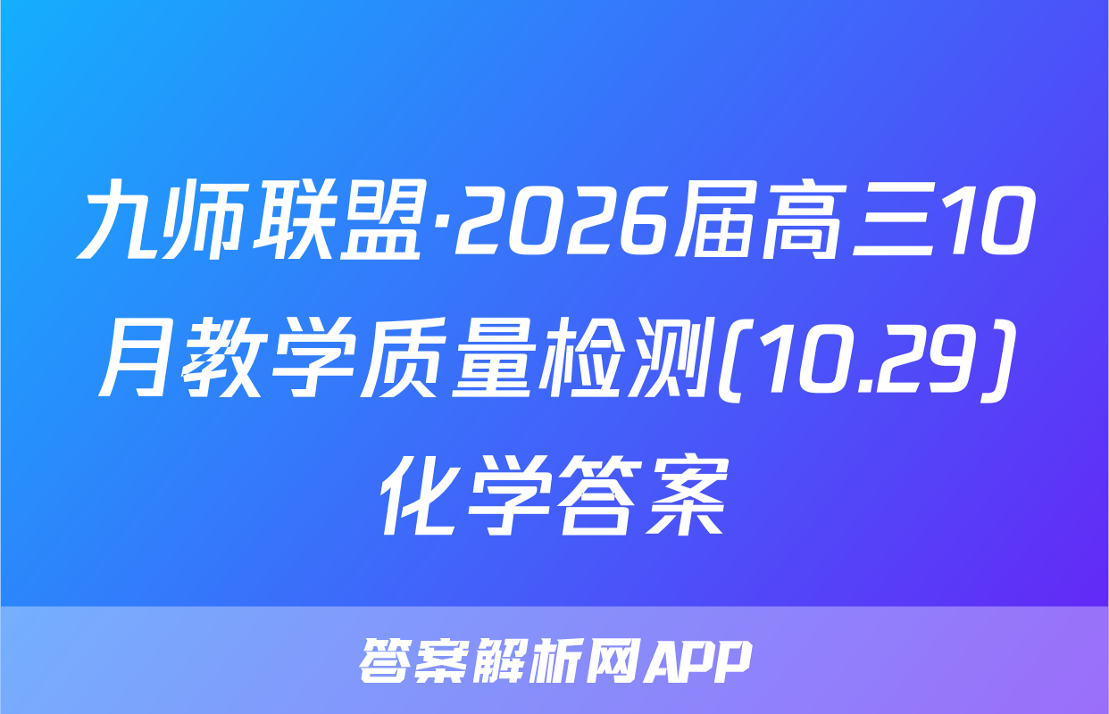 九师联盟·2026届高三10月教学质量检测(10.29)化学答案
