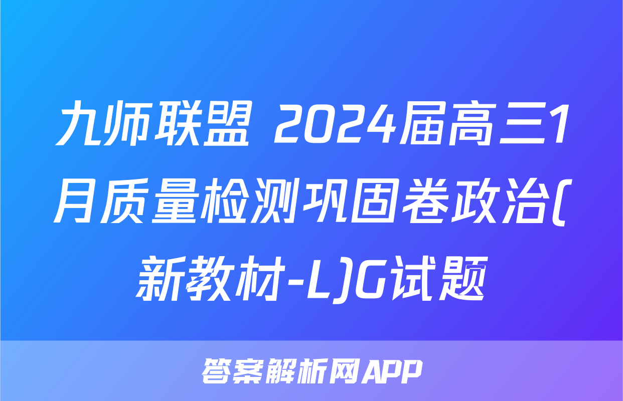 九师联盟 2024届高三1月质量检测巩固卷政治(新教材-L)G试题