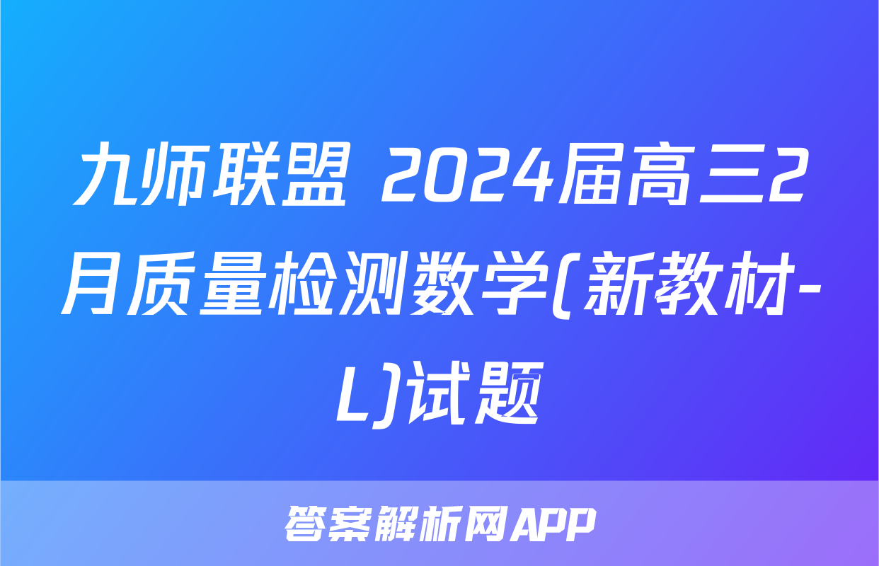 九师联盟 2024届高三2月质量检测数学(新教材-L)试题