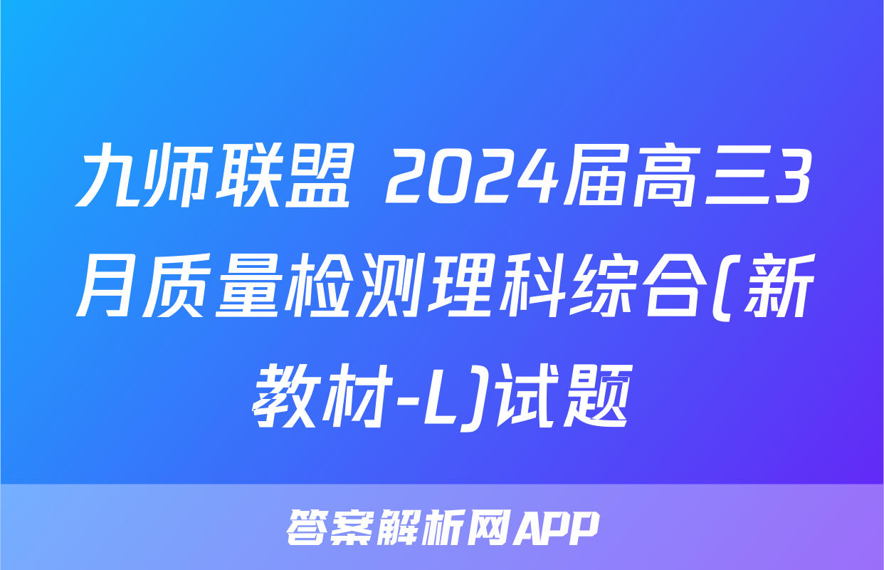 九师联盟 2024届高三3月质量检测理科综合(新教材-L)试题