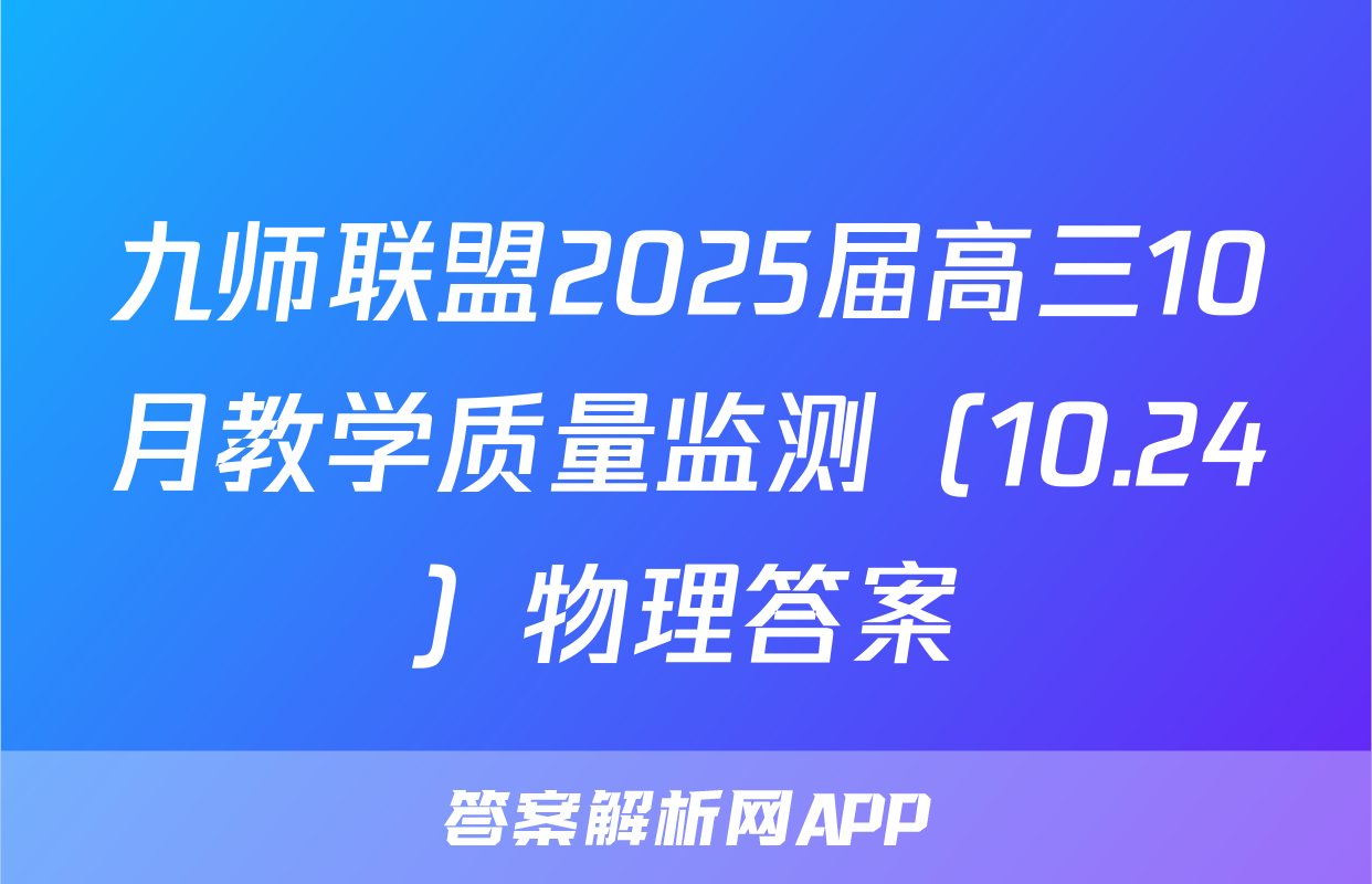 九师联盟2025届高三10月教学质量监测（10.24）物理答案