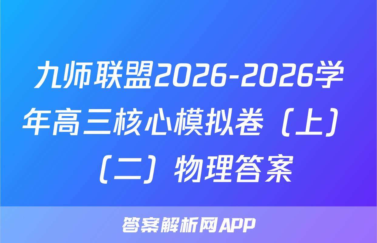 九师联盟2026-2026学年高三核心模拟卷（上）（二）物理答案