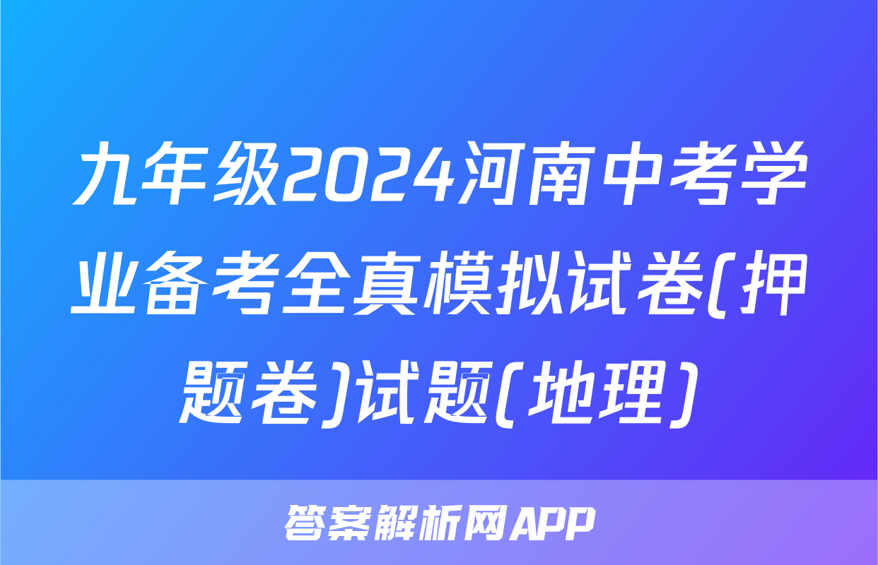 九年级2024河南中考学业备考全真模拟试卷(押题卷)试题(地理)
