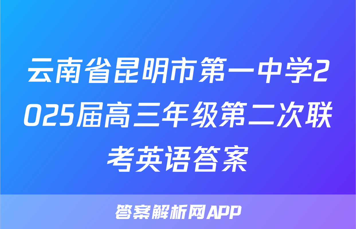 云南省昆明市第一中学2025届高三年级第二次联考英语答案
