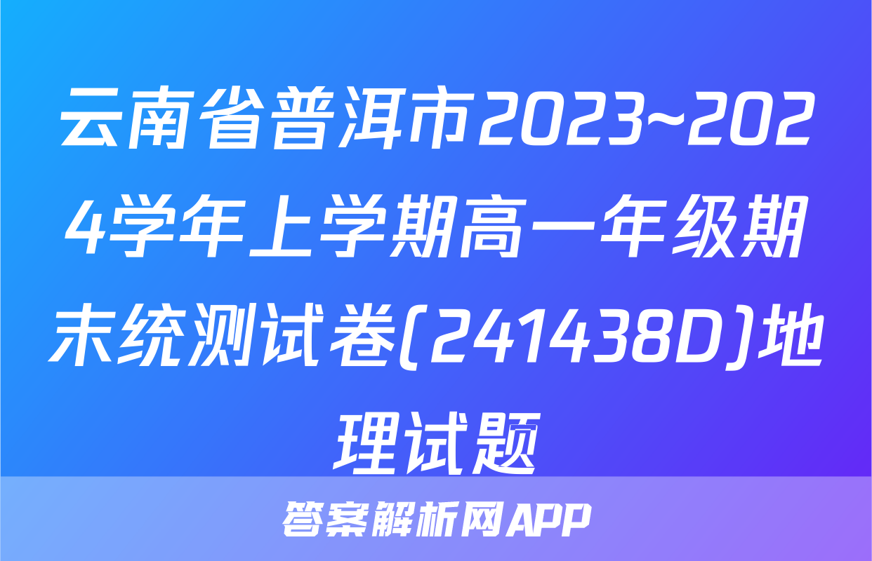 云南省普洱市2023~2024学年上学期高一年级期末统测试卷(241438D)地理试题