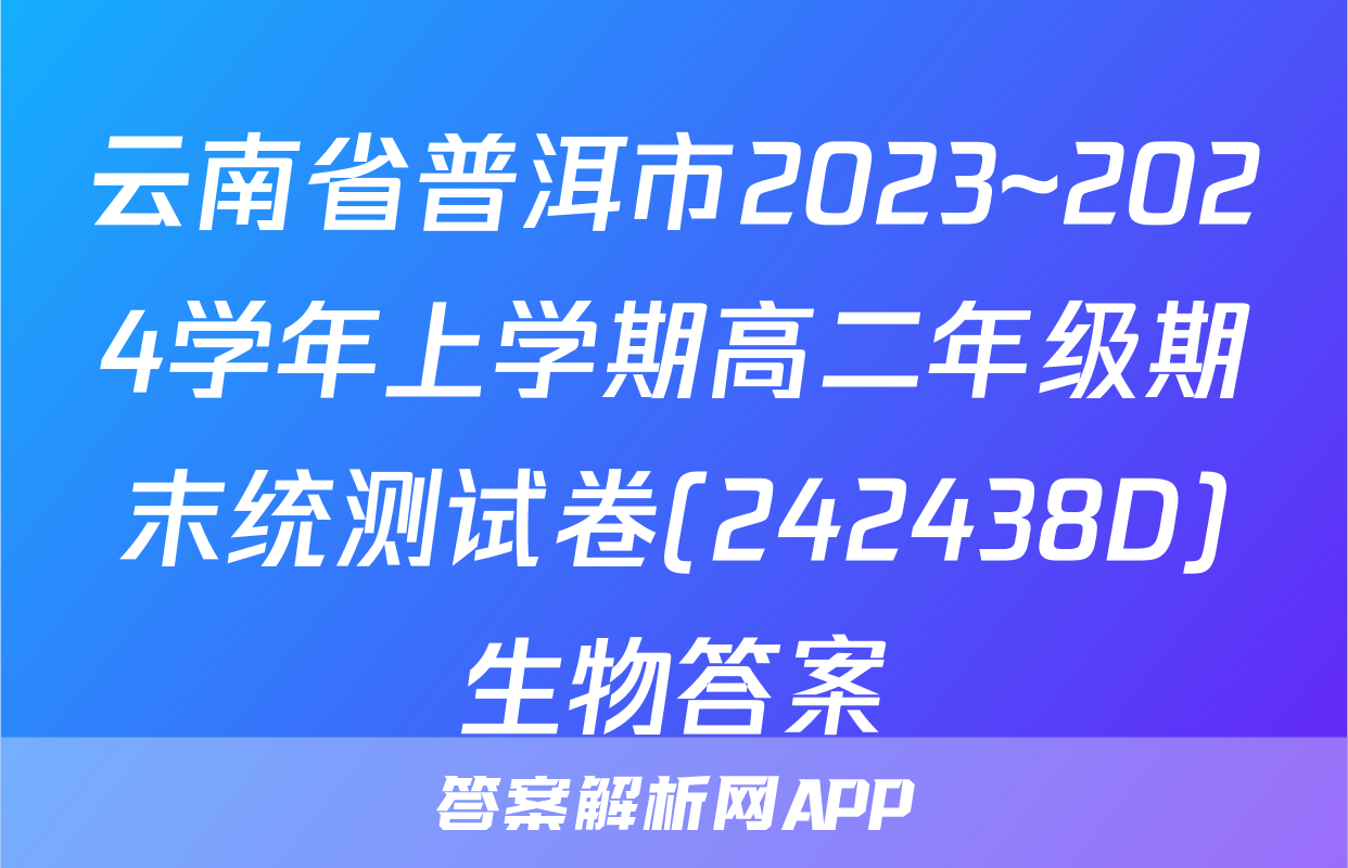 云南省普洱市2023~2024学年上学期高二年级期末统测试卷(242438D)生物答案