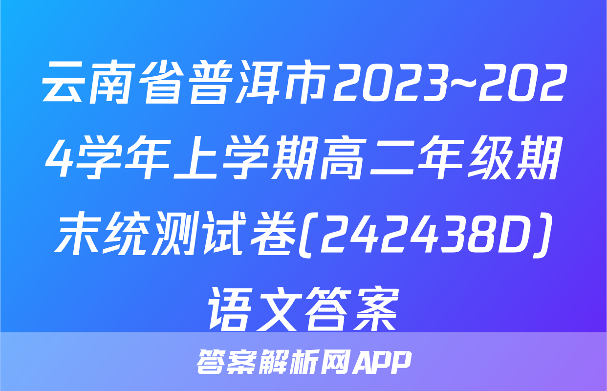 云南省普洱市2023~2024学年上学期高二年级期末统测试卷(242438D)语文答案