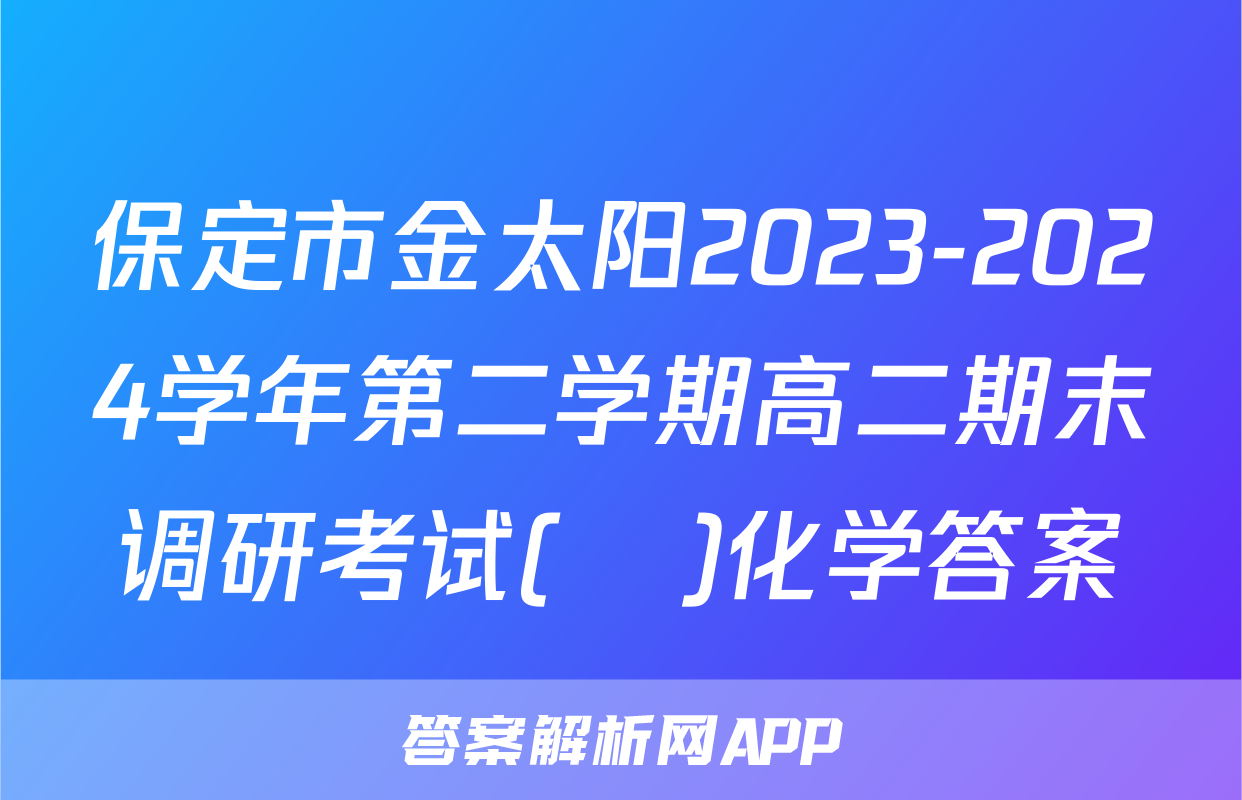 保定市金太阳2023-2024学年第二学期高二期末调研考试(♬)化学答案