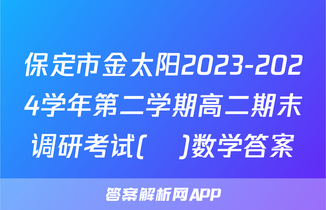 保定市金太阳2023-2024学年第二学期高二期末调研考试(♬)数学答案