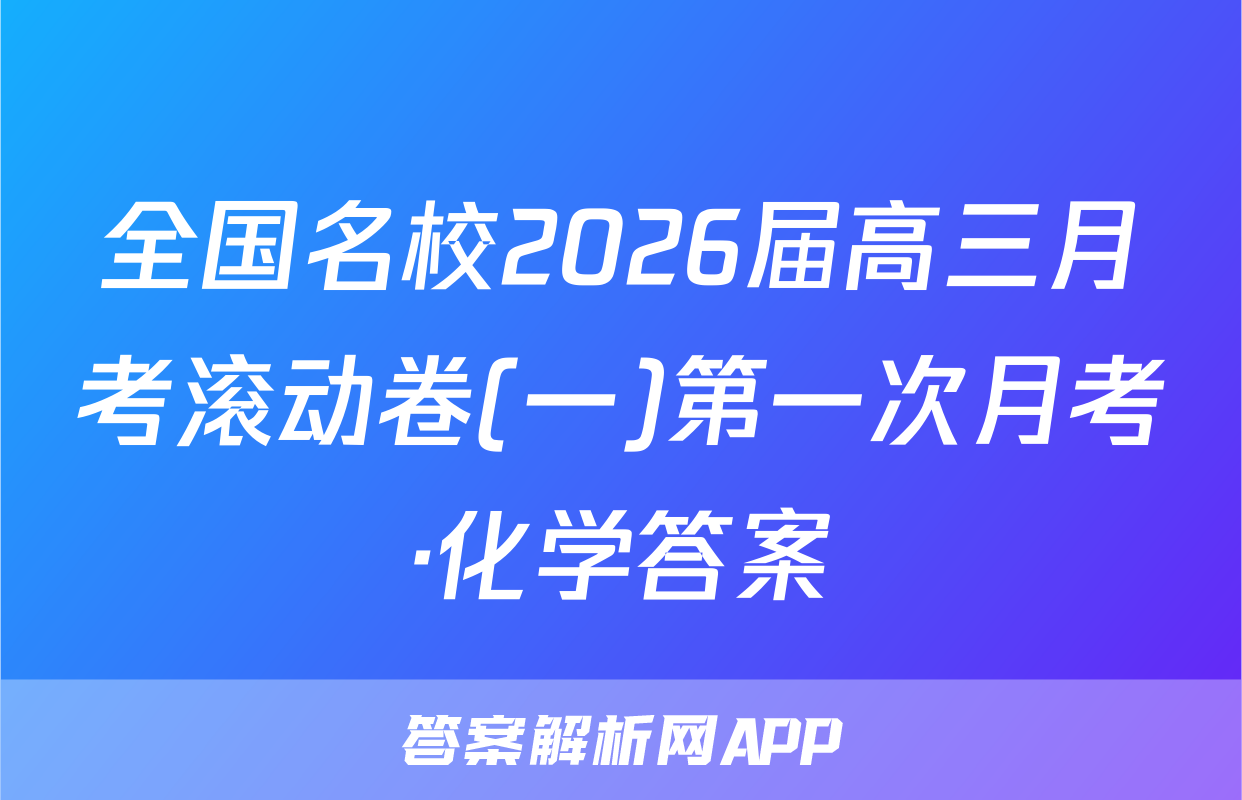 全国名校2026届高三月考滚动卷(一)第一次月考·化学答案
