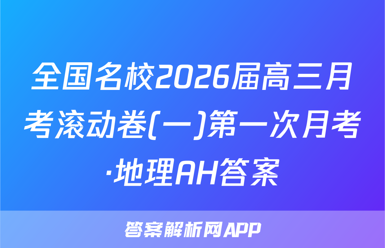 全国名校2026届高三月考滚动卷(一)第一次月考·地理AH答案